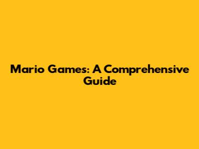 Mario Games: A Comprehensive Guide
