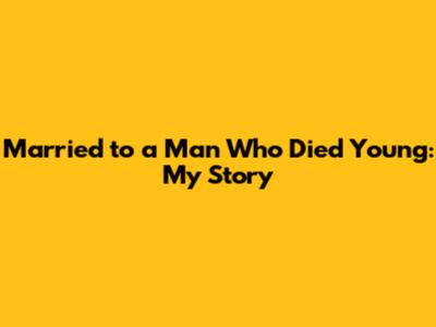 Married to a Man Who Died Young: My Story