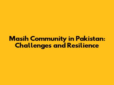 Masih Community in Pakistan: Challenges and Resilience