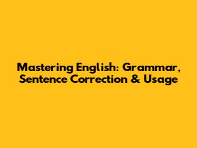 Mastering English: Grammar, Sentence Correction & Usage