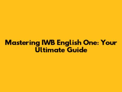 Mastering IWB English One: Your Ultimate Guide