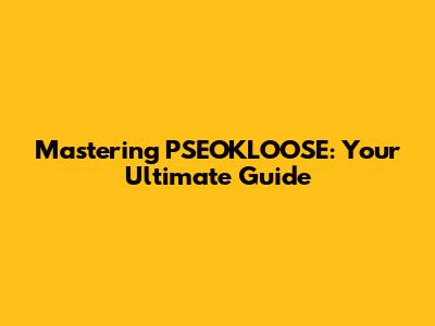 Mastering PSEOKLOOSE: Your Ultimate Guide