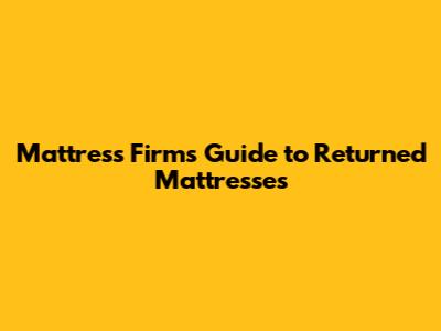 Mattress Firm's Guide to Returned Mattresses