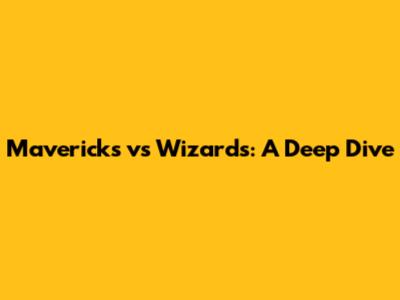 Mavericks vs Wizards: A Deep Dive
