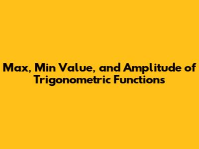 Max, Min Value, and Amplitude of Trigonometric Functions