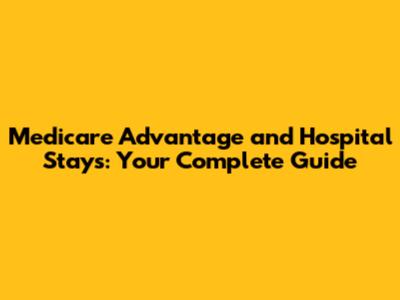 Medicare Advantage and Hospital Stays: Your Complete Guide