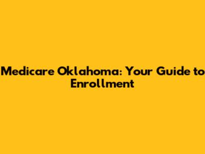 Medicare Oklahoma: Your Guide to Enrollment