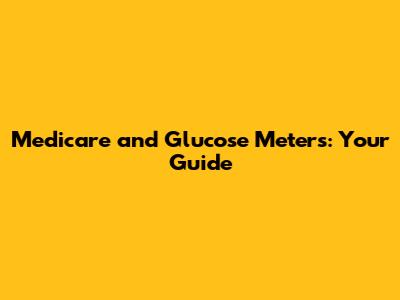 Medicare and Glucose Meters: Your Guide