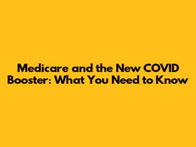 Medicare and the New COVID Booster: What You Need to Know