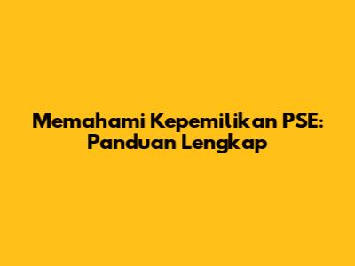 Memahami Kepemilikan PSE: Panduan Lengkap