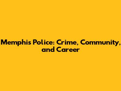Memphis Police: Crime, Community, and Career