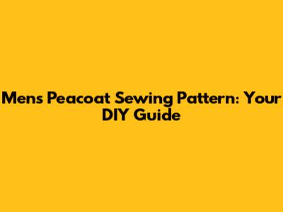 Men's Peacoat Sewing Pattern: Your DIY Guide