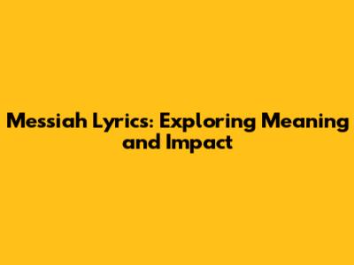 Messiah Lyrics: Exploring Meaning and Impact