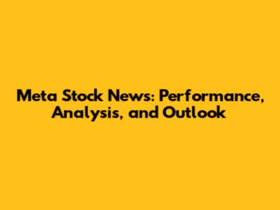 Meta Stock News: Performance, Analysis, and Outlook
