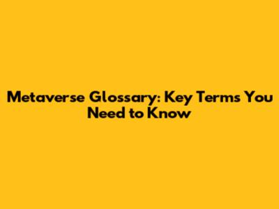 Metaverse Glossary: Key Terms You Need to Know