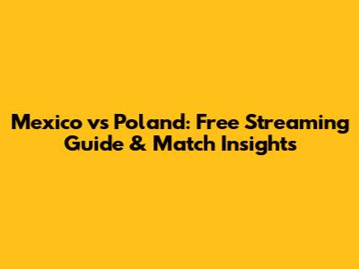 Mexico vs Poland: Free Streaming Guide & Match Insights