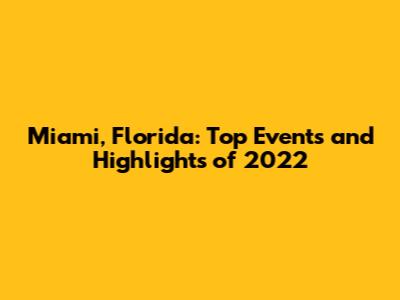 Miami, Florida: Top Events and Highlights of 2022