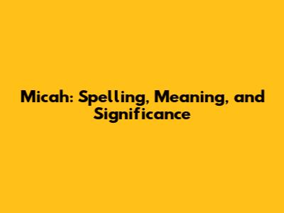 Micah: Spelling, Meaning, and Significance