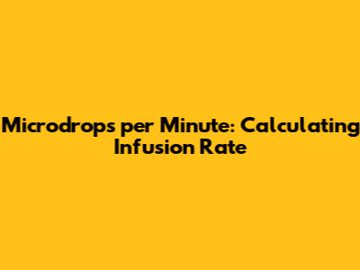 Microdrops per Minute: Calculating Infusion Rate