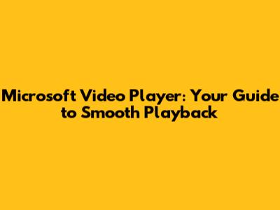 Microsoft Video Player: Your Guide to Smooth Playback