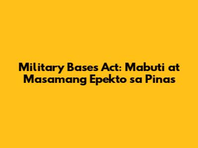 Military Bases Act: Mabuti at Masamang Epekto sa 'Pinas