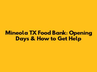 Mineola TX Food Bank: Opening Days & How to Get Help