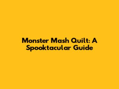 Monster Mash Quilt: A Spooktacular Guide