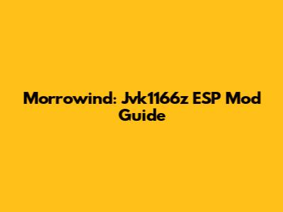 Morrowind: Jvk1166z ESP Mod Guide