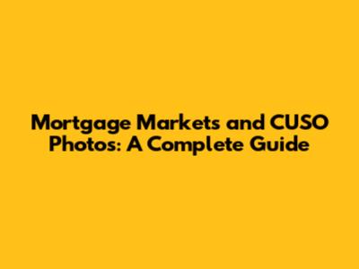 Mortgage Markets and CUSO Photos: A Complete Guide