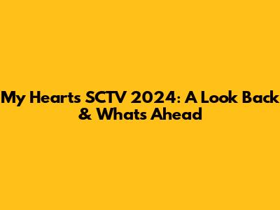 My Heart's SCTV 2024: A Look Back & What's Ahead