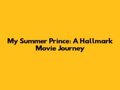 My Summer Prince: A Hallmark Movie Journey
