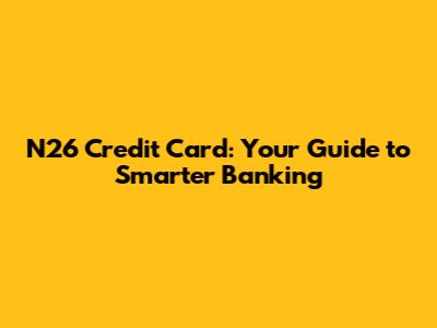N26 Credit Card: Your Guide to Smarter Banking