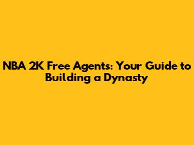 NBA 2K Free Agents: Your Guide to Building a Dynasty