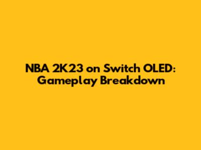 NBA 2K23 on Switch OLED: Gameplay Breakdown