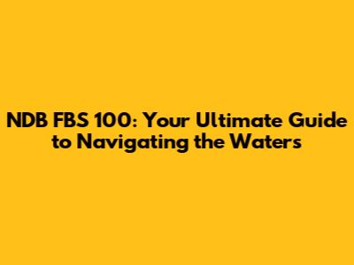 NDB FBS 100: Your Ultimate Guide to Navigating the Waters