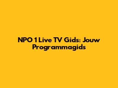 NPO 1 Live TV Gids: Jouw Programmagids