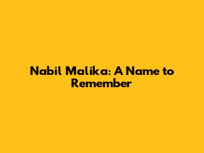 Nabil Malika: A Name to Remember