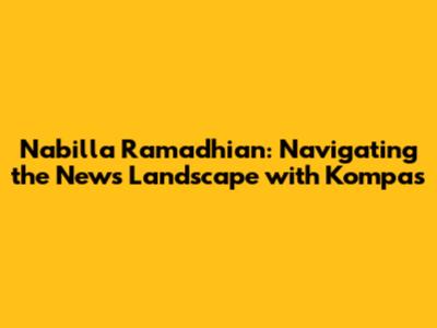 Nabilla Ramadhian: Navigating the News Landscape with Kompas