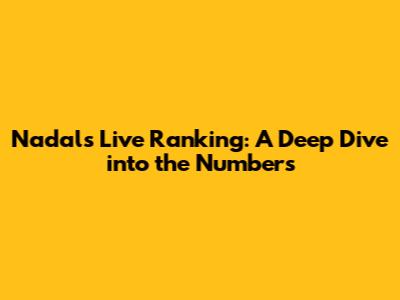 Nadal's Live Ranking: A Deep Dive into the Numbers