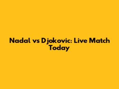 Nadal vs Djokovic: Live Match Today