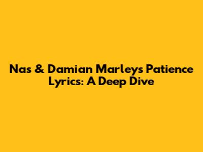 Nas & Damian Marley's 'Patience' Lyrics: A Deep Dive