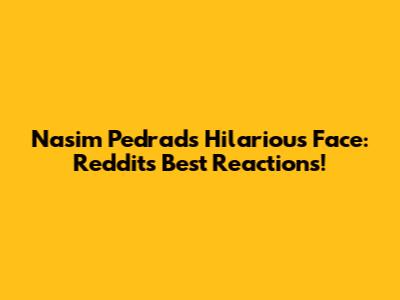 Nasim Pedrad's Hilarious Face: Reddit's Best Reactions!