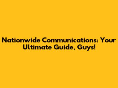 Nationwide Communications: Your Ultimate Guide, Guys!