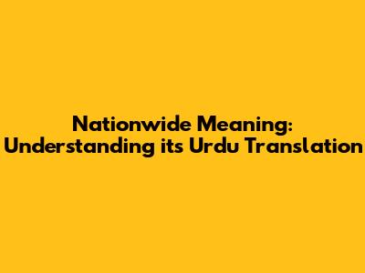 Nationwide Meaning: Understanding its Urdu Translation