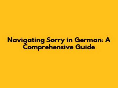 Navigating 'Sorry' in German: A Comprehensive Guide