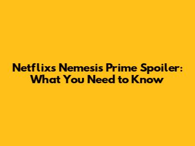 Netflix's Nemesis Prime Spoiler: What You Need to Know