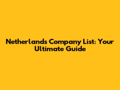 Netherlands Company List: Your Ultimate Guide