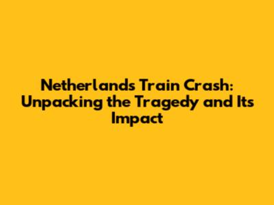 Netherlands Train Crash: Unpacking the Tragedy and Its Impact