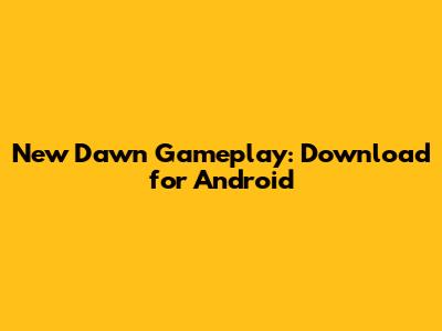 New Dawn Gameplay: Download for Android