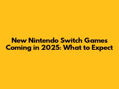 New Nintendo Switch Games Coming in 2025: What to Expect